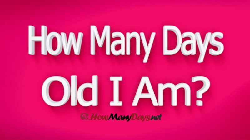 how many days old am i today, how many days old i am, how many days old am i right now, how many years and days old am i