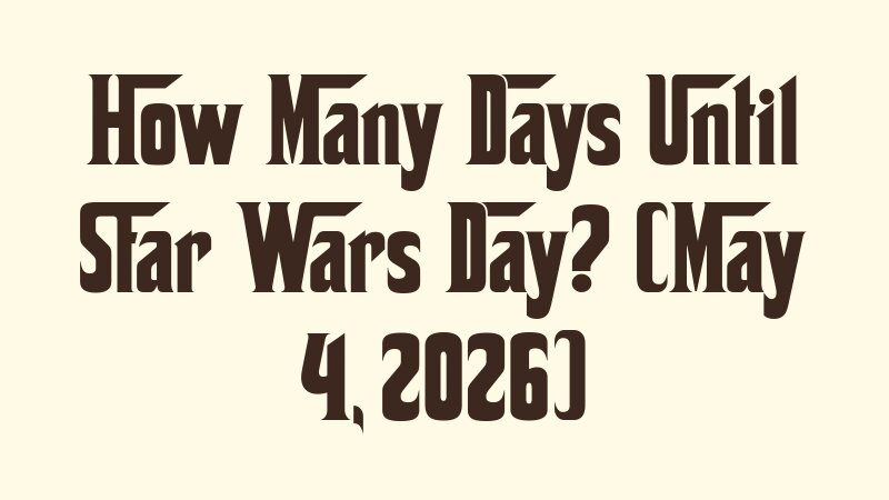 how-many-days-until-star-wars-day-may-4-2026
