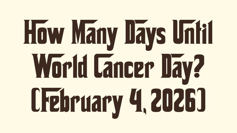 how-many-days-until-world-cancer-day-february-4-2026