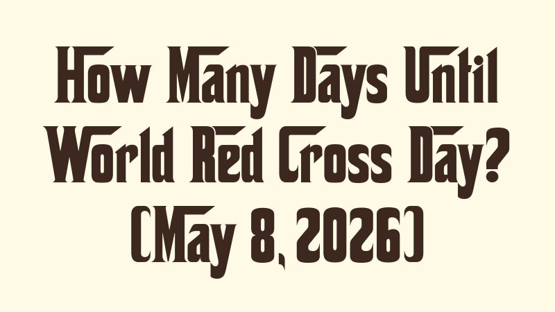 how-many-days-until-world-red-cross-day-may-8-2026